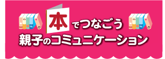 本でつなごう親子のコミュニケーション