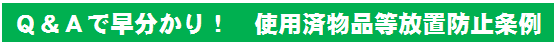 Ｑ＆Ａで早分かり　使用済物品等放置防止条例