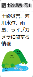 分野別情報「土砂災害・河川」へのリンクです。土砂災害、河川水位、雨量、ライブカメラに関する情報です。