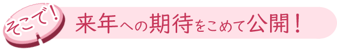 そこで！来年への期待をこめて公開！