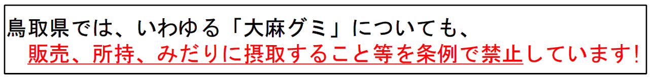 鳥取県では、いわゆる「大麻グミ」についても、販売、所持、みだりに摂取すること等を条例で禁止しています