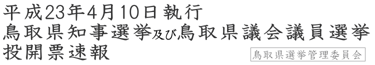 平成23年4月10日執行鳥取県知事選挙及び鳥取県議会議員選挙投開票速報