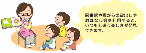 図書館や園からの貸出しやおはなし会を利用すると、いつもと違う楽しさが発見できます。