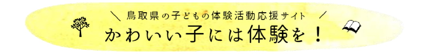 鳥取県の子どもの体験活動応援サイト　かわいい子には体験を！